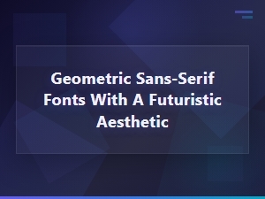 Top Geometric Sans-Serif Fonts With a Futuristic Aesthetic