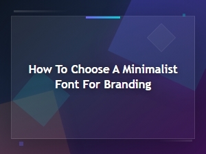 How to Choose a Minimalist Font for Your Brand Identity