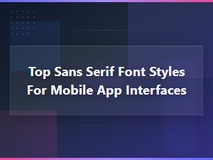 Top Sans Serif Font Styles for Modern Mobile App Interfaces